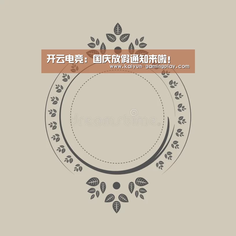 开云电竞:国庆放假通知来啦!(图3) 开云平台